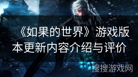 《如果的世界》游戏版本更新内容介绍与评价