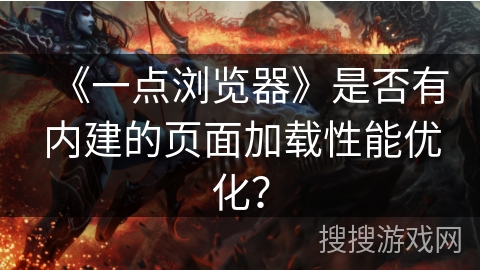 《一点浏览器》是否有内建的页面加载性能优化？