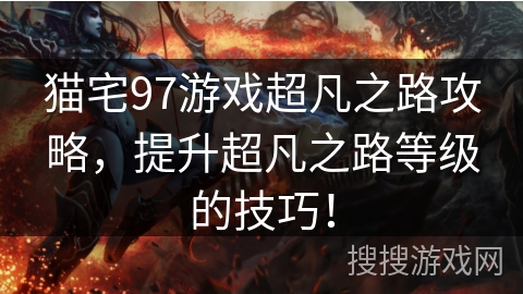 猫宅97游戏超凡之路攻略，提升超凡之路等级的技巧！