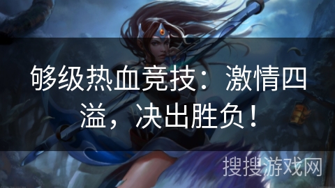 够级热血竞技：激情四溢，决出胜负！