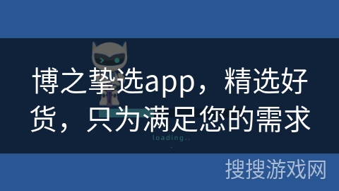 博之挚选app，精选好货，只为满足您的需求