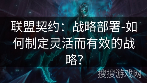 联盟契约：战略部署-如何制定灵活而有效的战略？