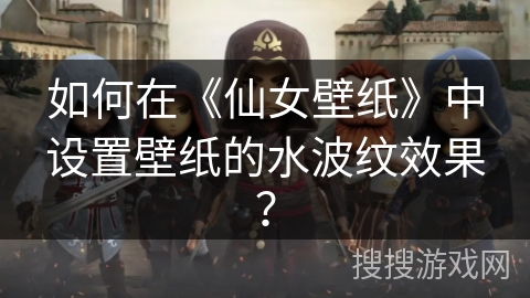 如何在《仙女壁纸》中设置壁纸的水波纹效果？