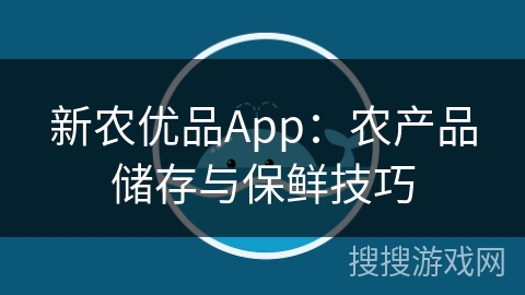 新农优品App：农产品储存与保鲜技巧