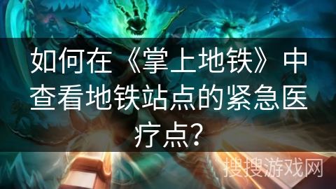 如何在《掌上地铁》中查看地铁站点的紧急医疗点？