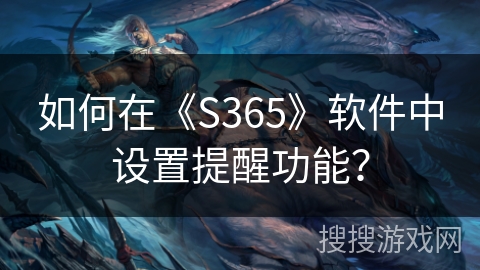 如何在《S365》软件中设置提醒功能？
