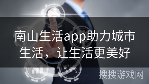 南山生活app助力城市生活，让生活更美好
