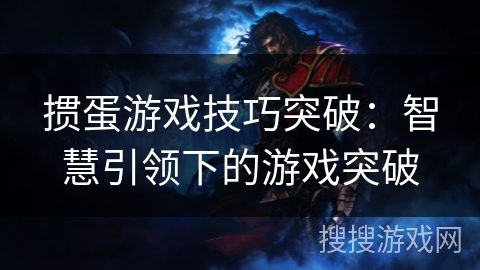 掼蛋游戏技巧突破：智慧引领下的游戏突破