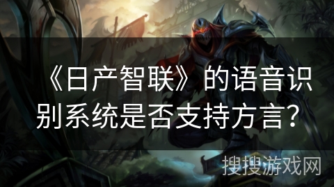 《日产智联》的语音识别系统是否支持方言？