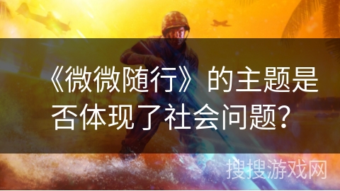 《微微随行》的主题是否体现了社会问题？