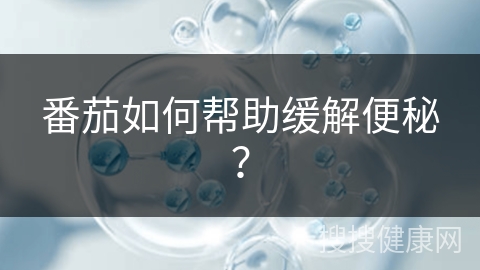 番茄如何帮助缓解便秘？