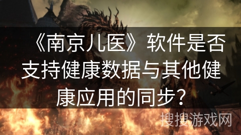 《南京儿医》软件是否支持健康数据与其他健康应用的同步？