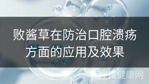 败酱草在防治口腔溃疡方面的应用及效果