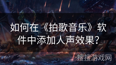 如何在《拍歌音乐》软件中添加人声效果？