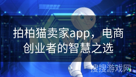 拍柏猫卖家app，电商创业者的智慧之选