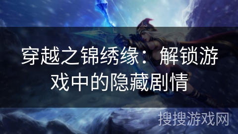 穿越之锦绣缘：解锁游戏中的隐藏剧情