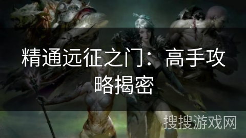 精通远征之门：高手攻略揭密