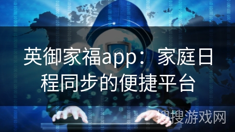 英御家福app：家庭日程同步的便捷平台