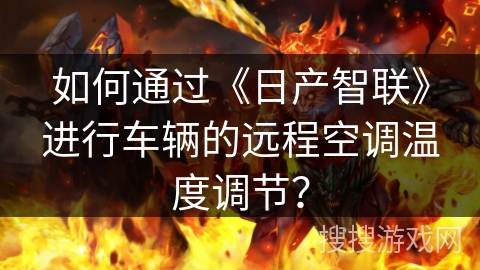 如何通过《日产智联》进行车辆的远程空调温度调节？
