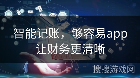 智能记账，够容易app让财务更清晰