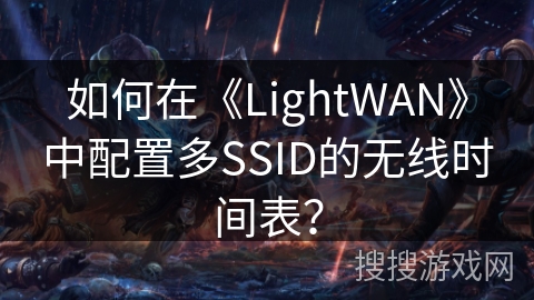 如何在《LightWAN》中配置多SSID的无线时间表？