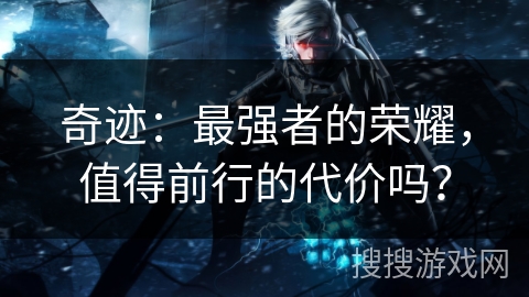 奇迹：最强者的荣耀，值得前行的代价吗？