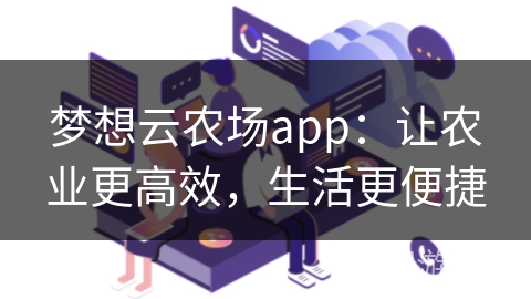 梦想云农场app：让农业更高效，生活更便捷