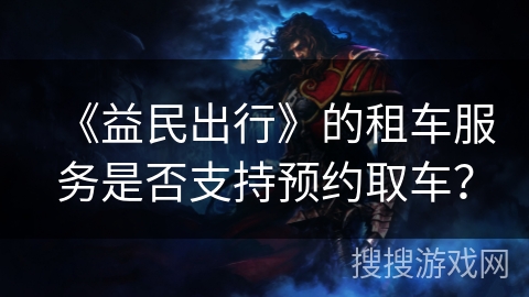 《益民出行》的租车服务是否支持预约取车？