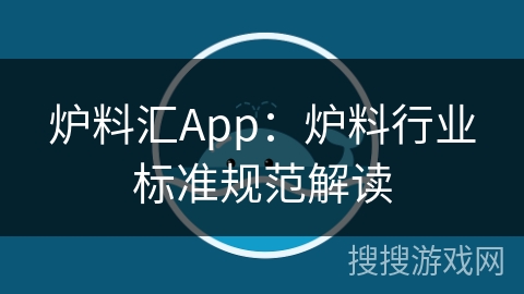 炉料汇App：炉料行业标准规范解读