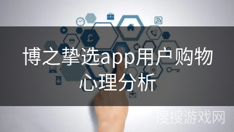 博之挚选app用户购物心理分析