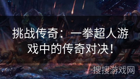 挑战传奇：一拳超人游戏中的传奇对决！