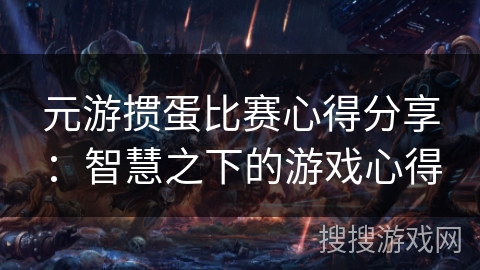 元游掼蛋比赛心得分享：智慧之下的游戏心得