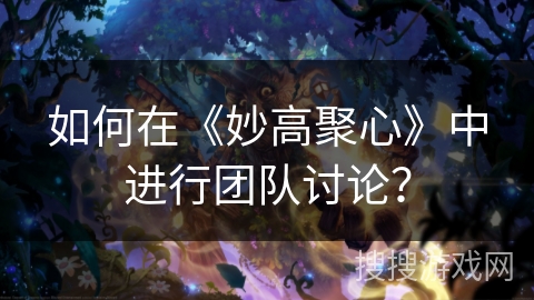 如何在《妙高聚心》中进行团队讨论？