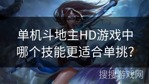 单机斗地主HD游戏中哪个技能更适合单挑？