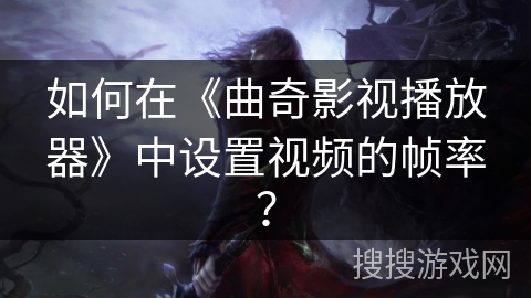 如何在《曲奇影视播放器》中设置视频的帧率？