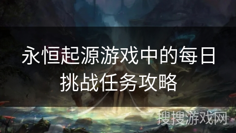 永恒起源游戏中的每日挑战任务攻略