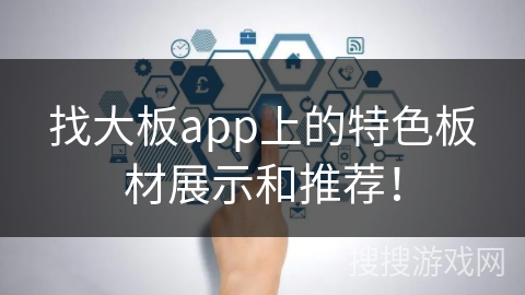 找大板app上的特色板材展示和推荐！