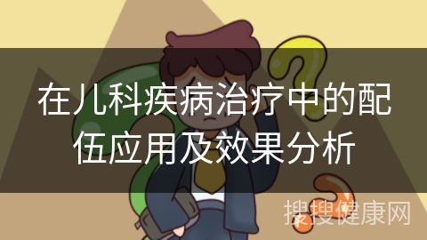 在儿科疾病治疗中的配伍应用及效果分析