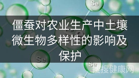 僵蚕对农业生产中土壤微生物多样性的影响及保护