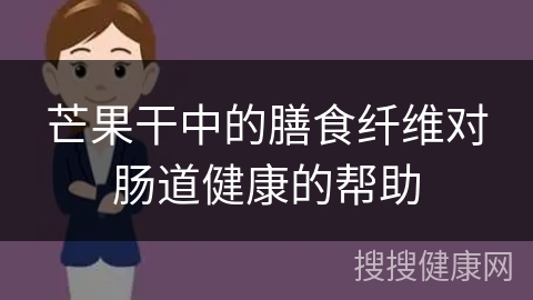 芒果干中的膳食纤维对肠道健康的帮助