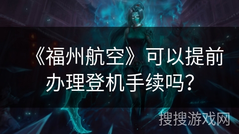 《福州航空》可以提前办理登机手续吗？