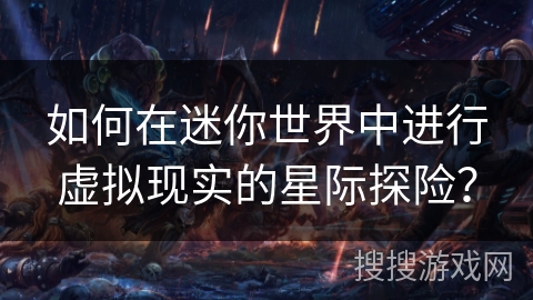 如何在迷你世界中进行虚拟现实的星际探险？