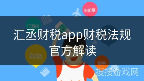 汇丞财税app财税法规官方解读