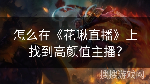 怎么在《花啾直播》上找到高颜值主播？