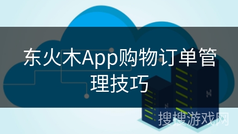 东火木App购物订单管理技巧