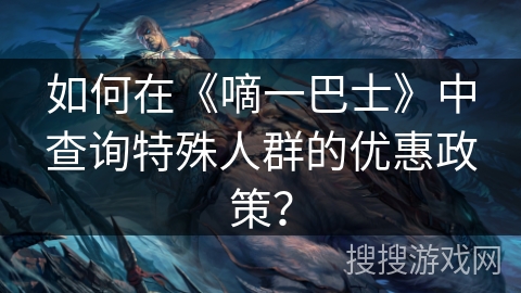 如何在《嘀一巴士》中查询特殊人群的优惠政策？