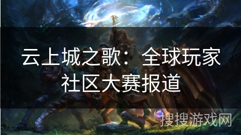 云上城之歌：全球玩家社区大赛报道