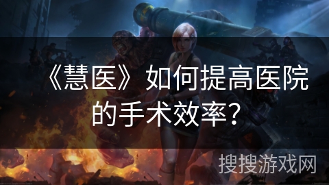 《慧医》如何提高医院的手术效率？