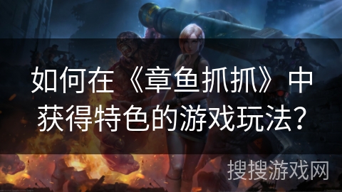 如何在《章鱼抓抓》中获得特色的游戏玩法？