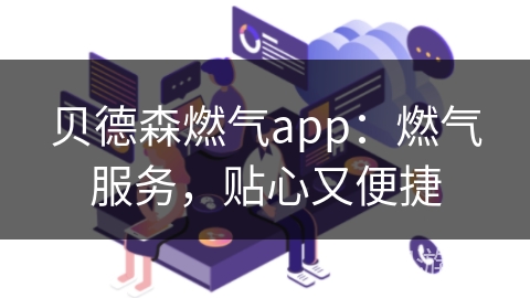贝德森燃气app：燃气服务，贴心又便捷